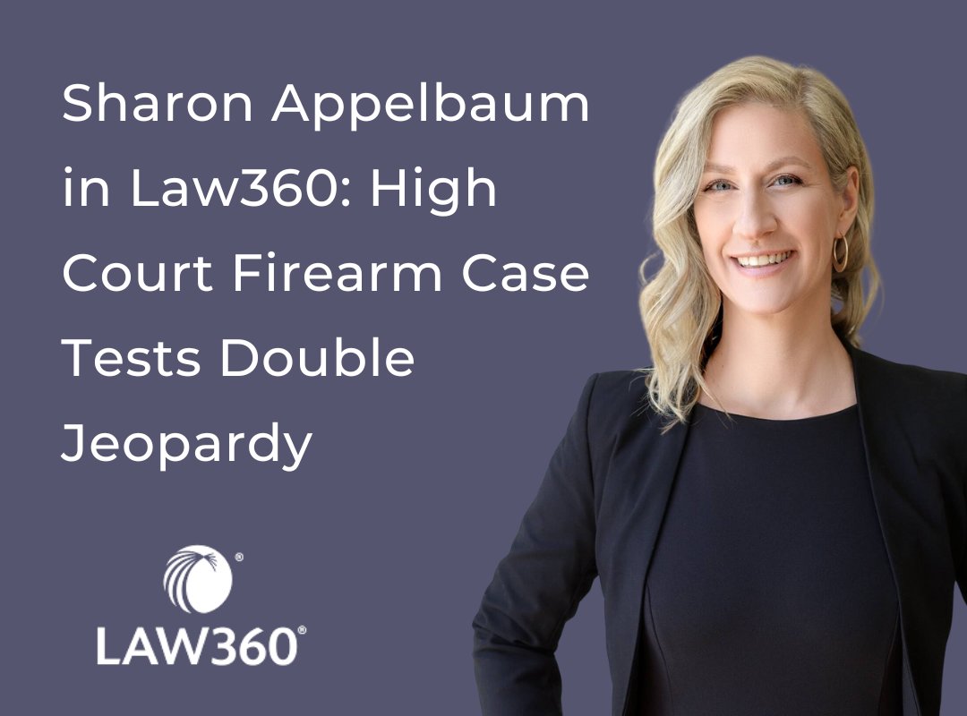 Sharon Appelbaum Law360 Article on Firearm Case and Double Jeopardy